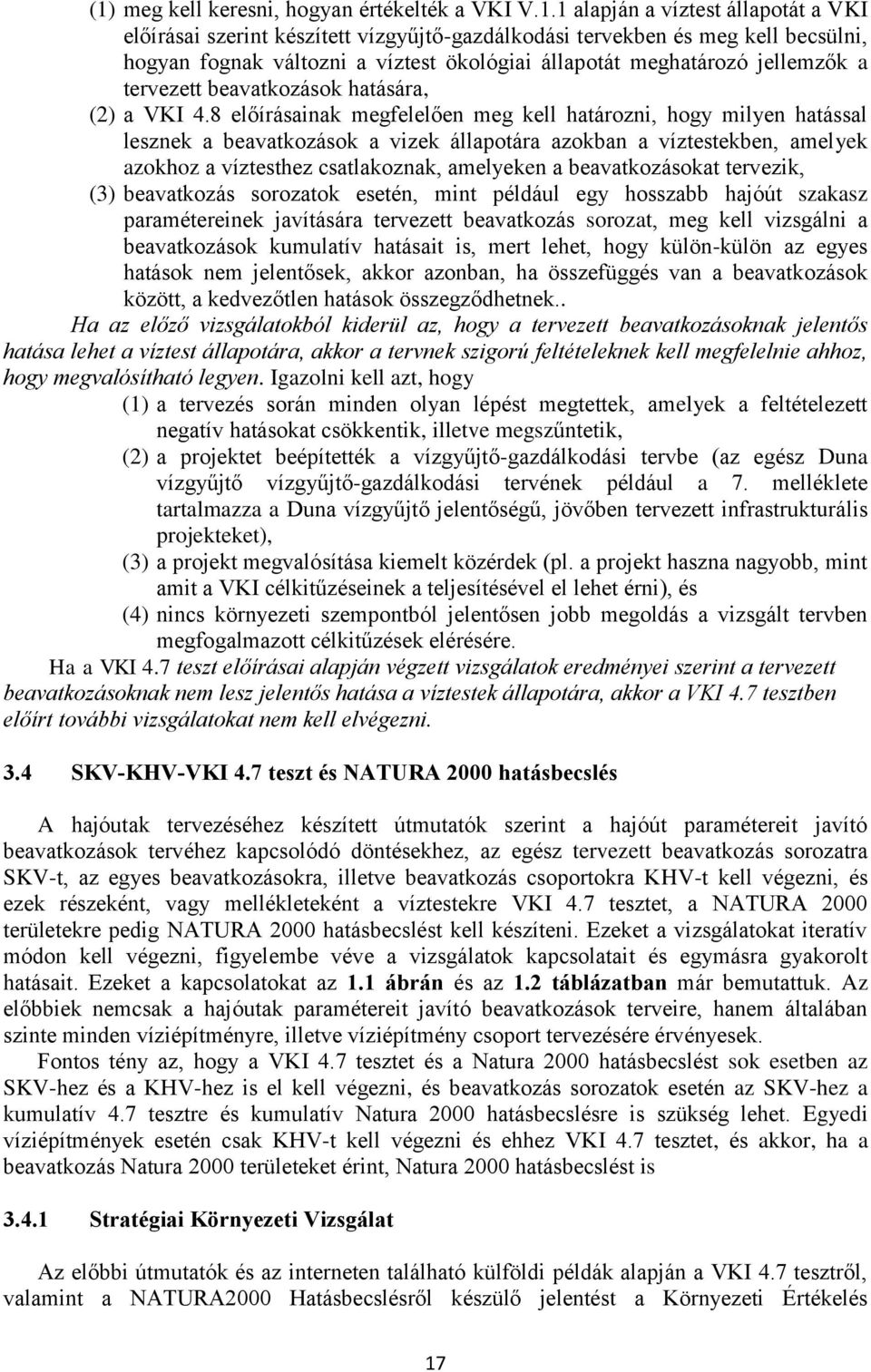 8 előírásainak megfelelően meg kell határozni, hogy milyen hatással lesznek a beavatkozások a vizek állapotára azokban a víztestekben, amelyek azokhoz a víztesthez csatlakoznak, amelyeken a