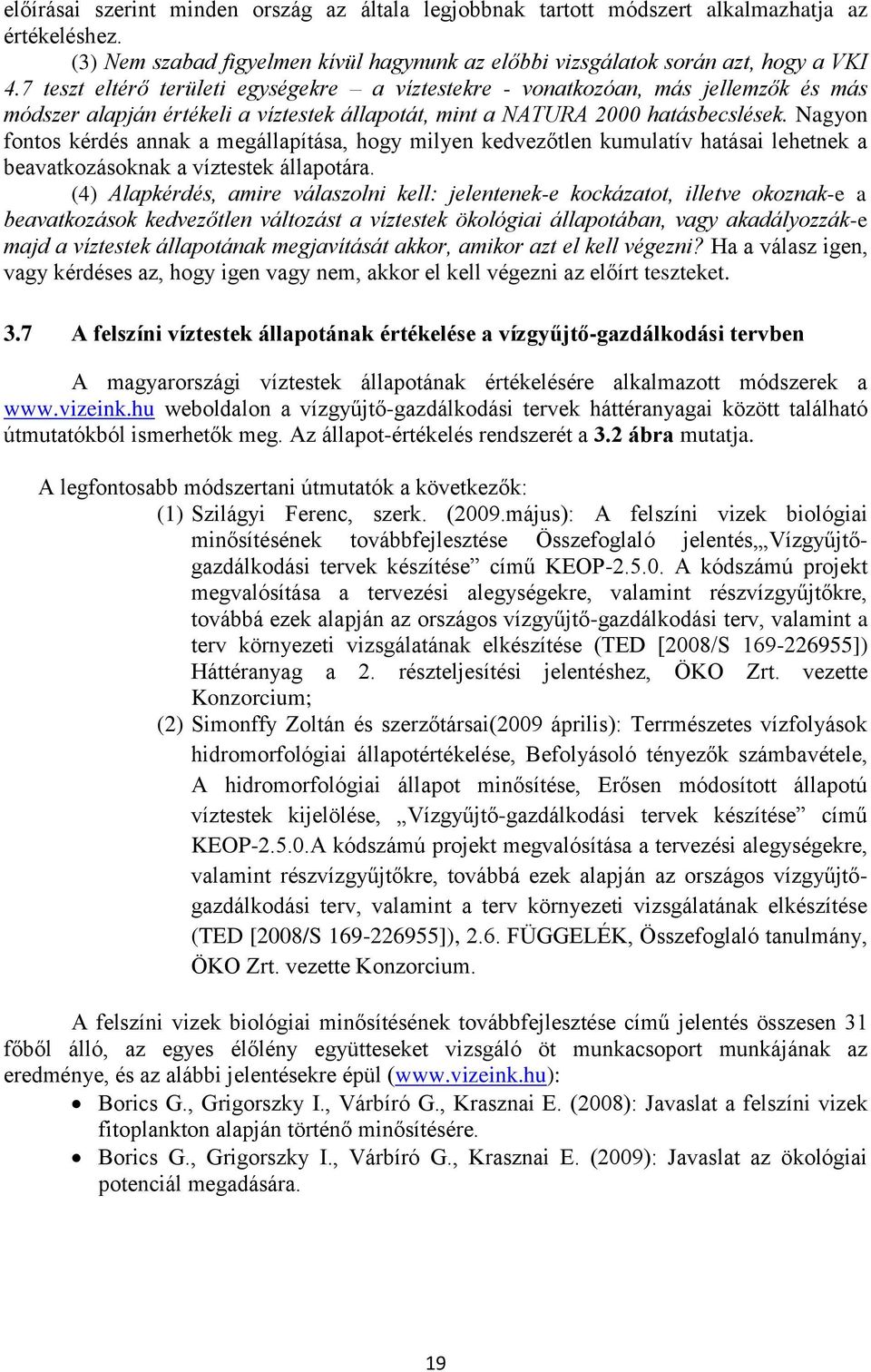 Nagyon fontos kérdés annak a megállapítása, hogy milyen kedvezőtlen kumulatív hatásai lehetnek a beavatkozásoknak a víztestek állapotára.