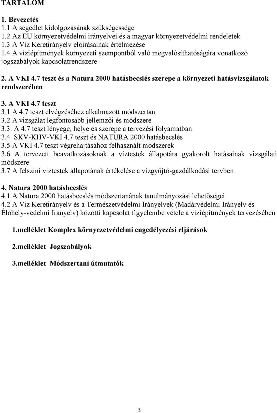 7 teszt és a Natura 2000 hatásbecslés szerepe a környezeti hatásvizsgálatok rendszerében 3. A VKI 4.7 teszt 3.1 A 4.7 teszt elvégzéséhez alkalmazott módszertan 3.