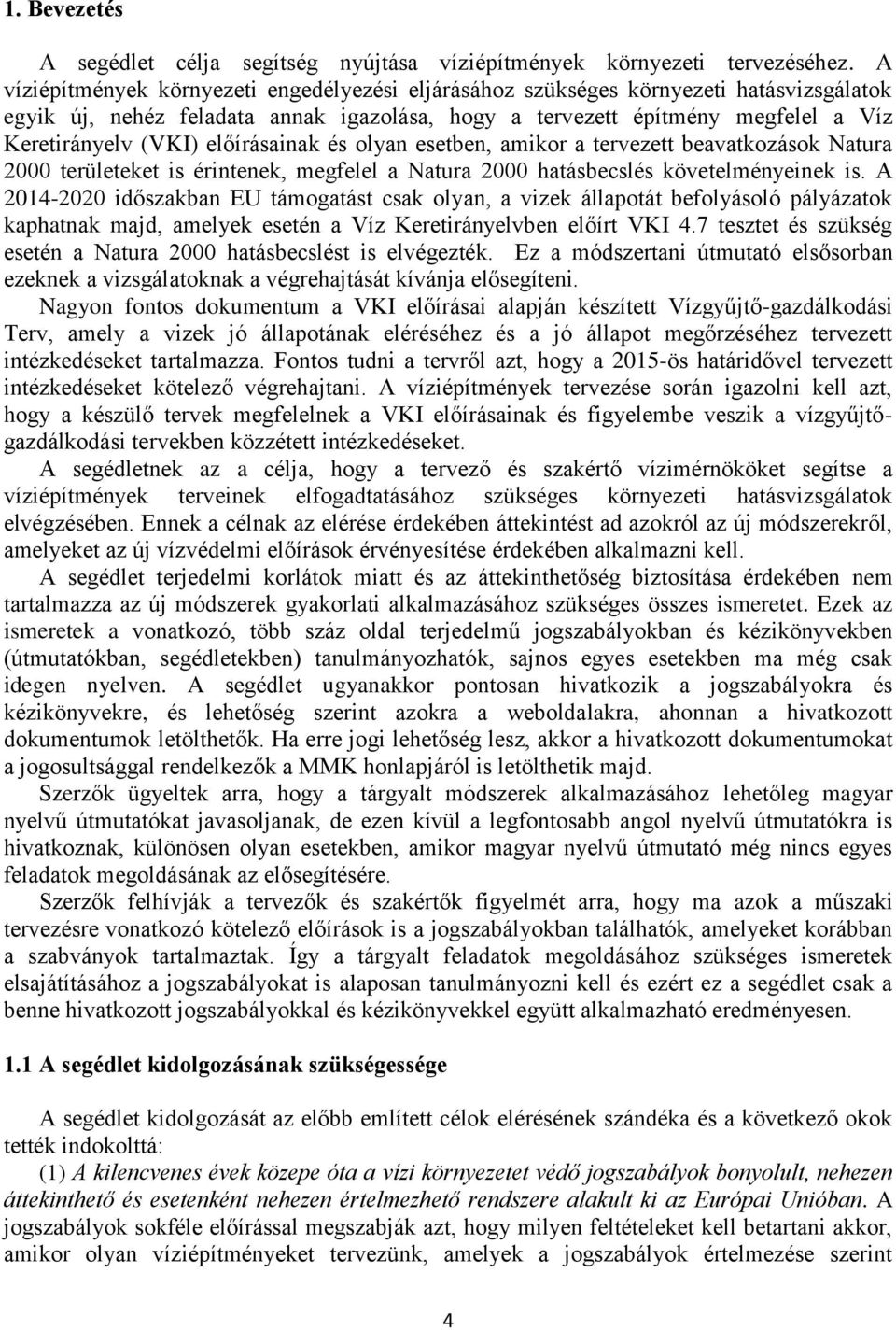 előírásainak és olyan esetben, amikor a tervezett beavatkozások Natura 2000 területeket is érintenek, megfelel a Natura 2000 hatásbecslés követelményeinek is.