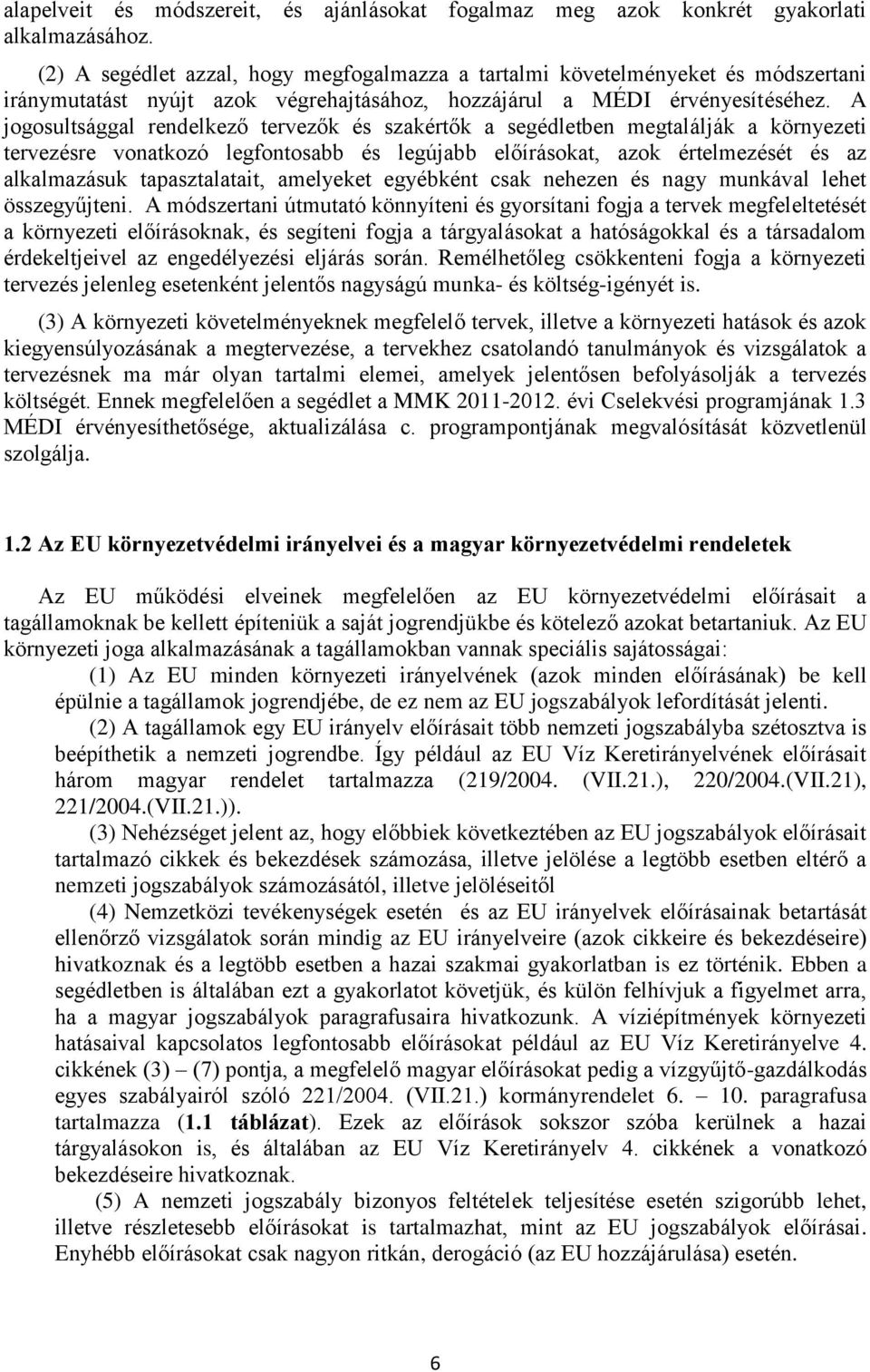 A jogosultsággal rendelkező tervezők és szakértők a segédletben megtalálják a környezeti tervezésre vonatkozó legfontosabb és legújabb előírásokat, azok értelmezését és az alkalmazásuk