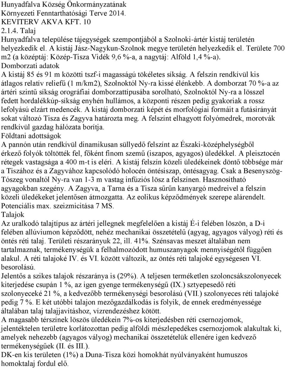 A felszín rendkívül kis átlagos relatív reliefű (1 m/km2), Szolnoktól Ny-ra kissé élénkebb.