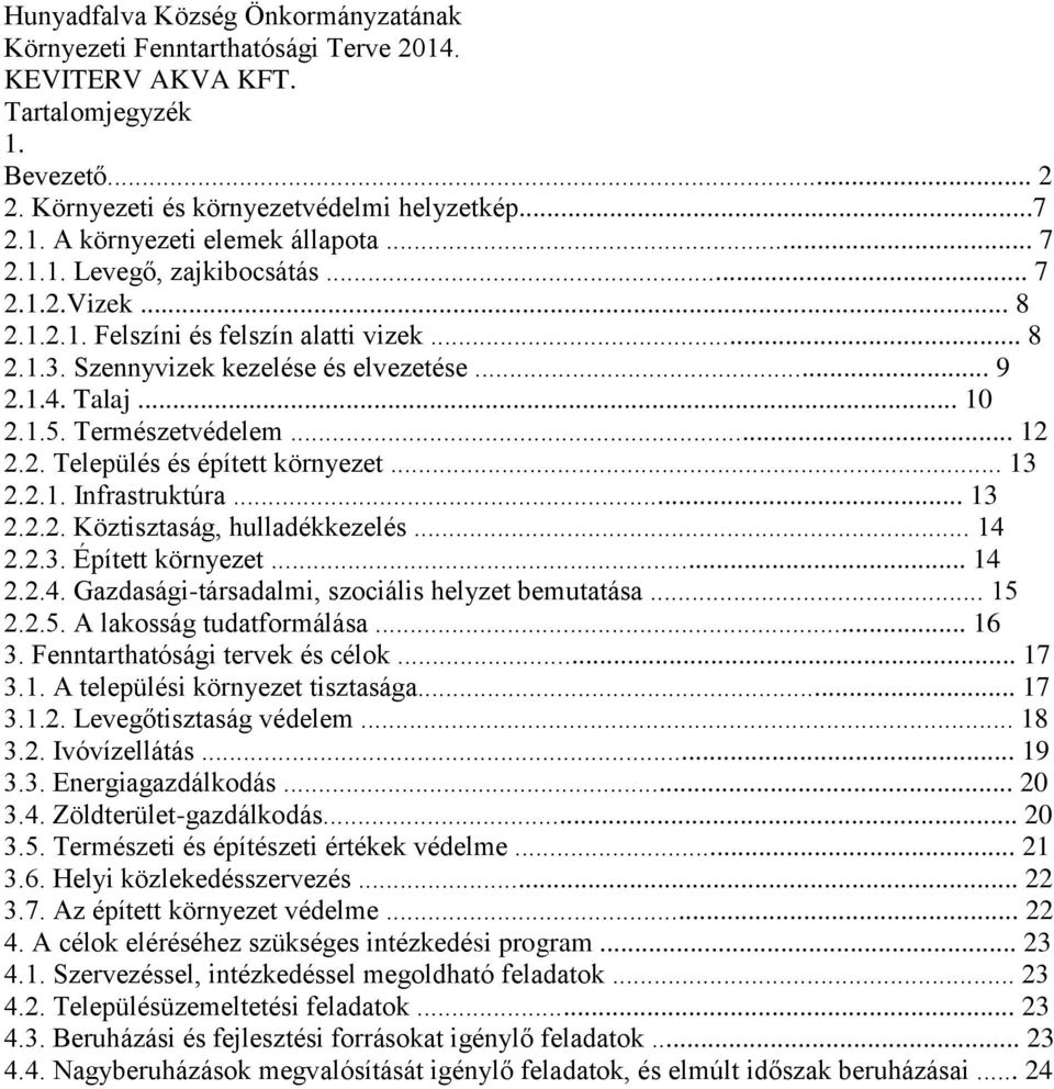 .. 14 2.2.3. Épített környezet... 14 2.2.4. Gazdasági-társadalmi, szociális helyzet bemutatása... 15 2.2.5. A lakosság tudatformálása... 16 3. Fenntarthatósági tervek és célok... 17 3.1. A települési környezet tisztasága.