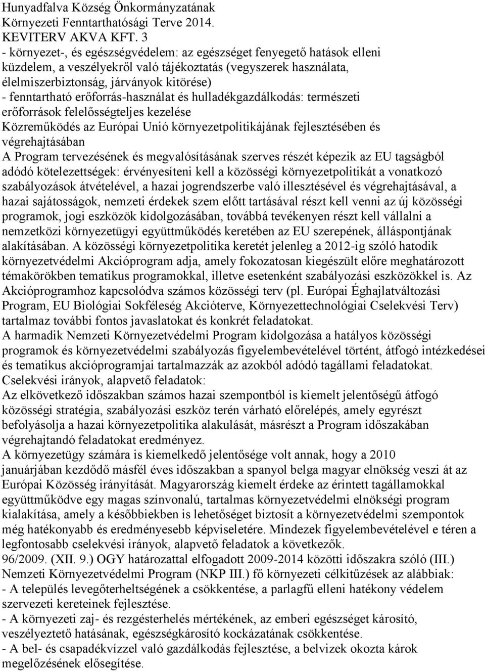 erőforrás-használat és hulladékgazdálkodás: természeti erőforrások felelősségteljes kezelése Közreműködés az Európai Unió környezetpolitikájának fejlesztésében és végrehajtásában A Program