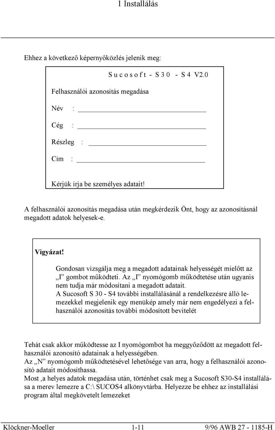 Gondosan vizsgálja meg a megadott adatainak helyességét mielőtt az I gombot működteti. Az I nyomógomb működtetése után ugyanis nem tudja már módosítani a megadott adatait.