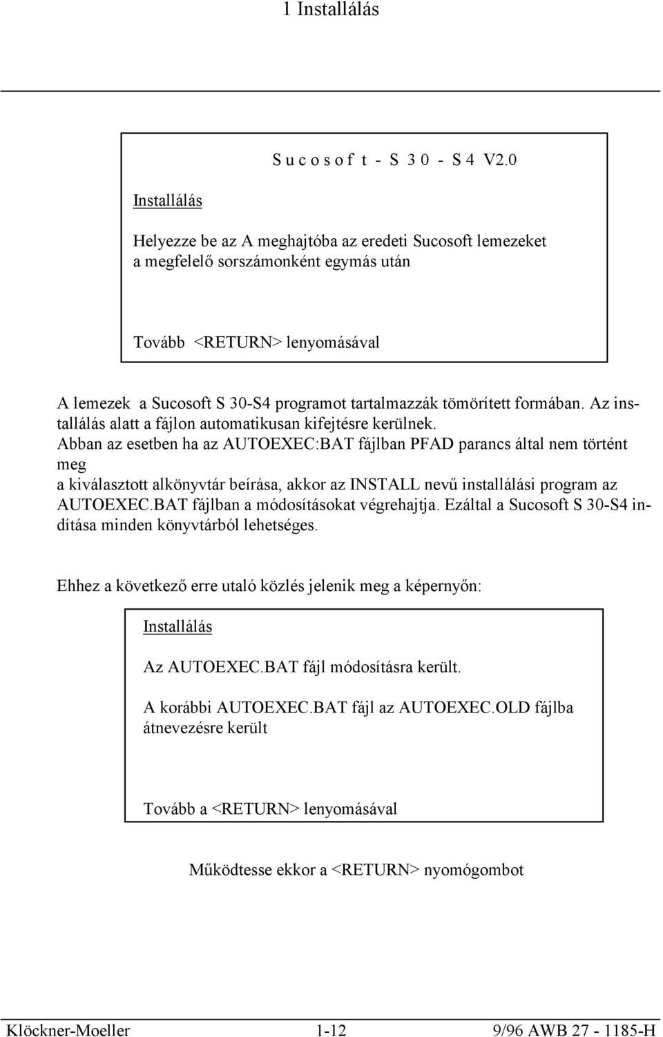 tömörített formában. Az installálás alatt a fájlon automatikusan kifejtésre kerülnek.