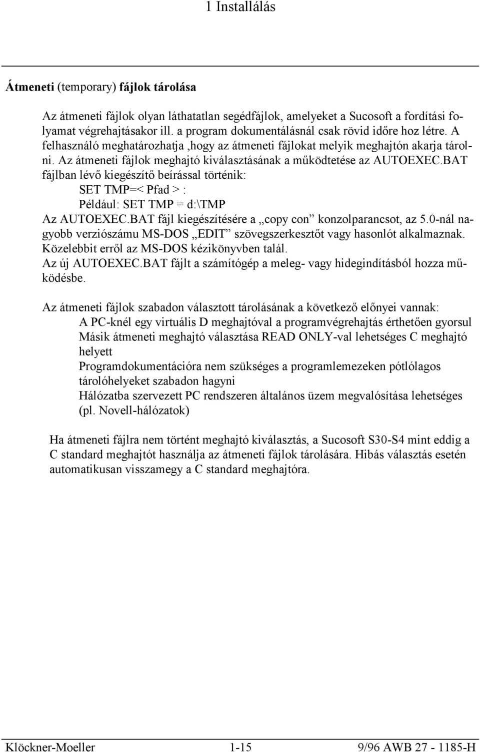 Az átmeneti fájlok meghajtó kiválasztásának a működtetése az AUTOEXEC.BAT fájlban lévő kiegészítő beírással történik: SET TMP=< Pfad > : Például: SET TMP = d:\tmp Az AUTOEXEC.