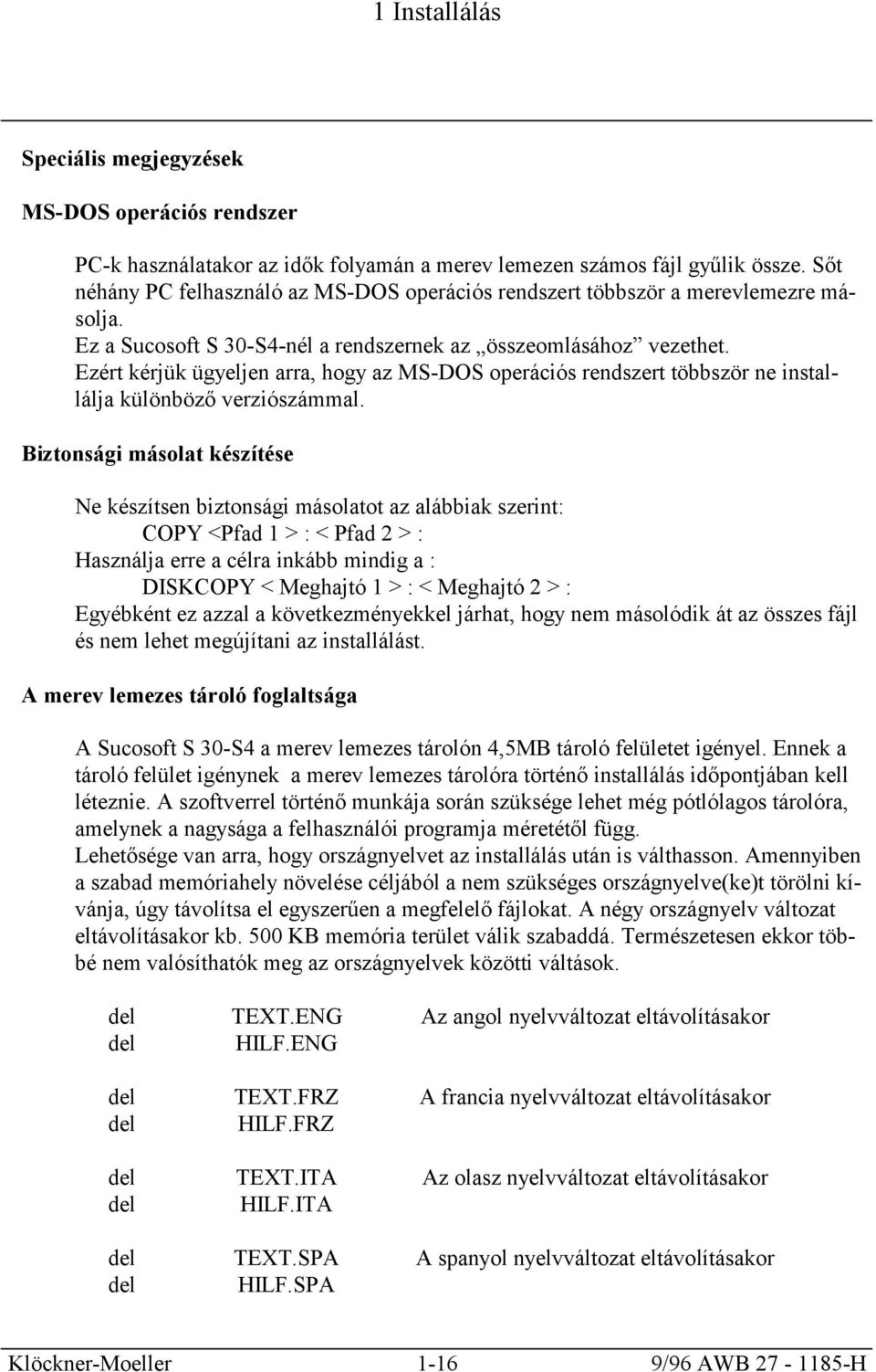 Ezért kérjük ügyeljen arra, hogy az MS-DOS operációs rendszert többször ne installálja különböző verziószámmal.