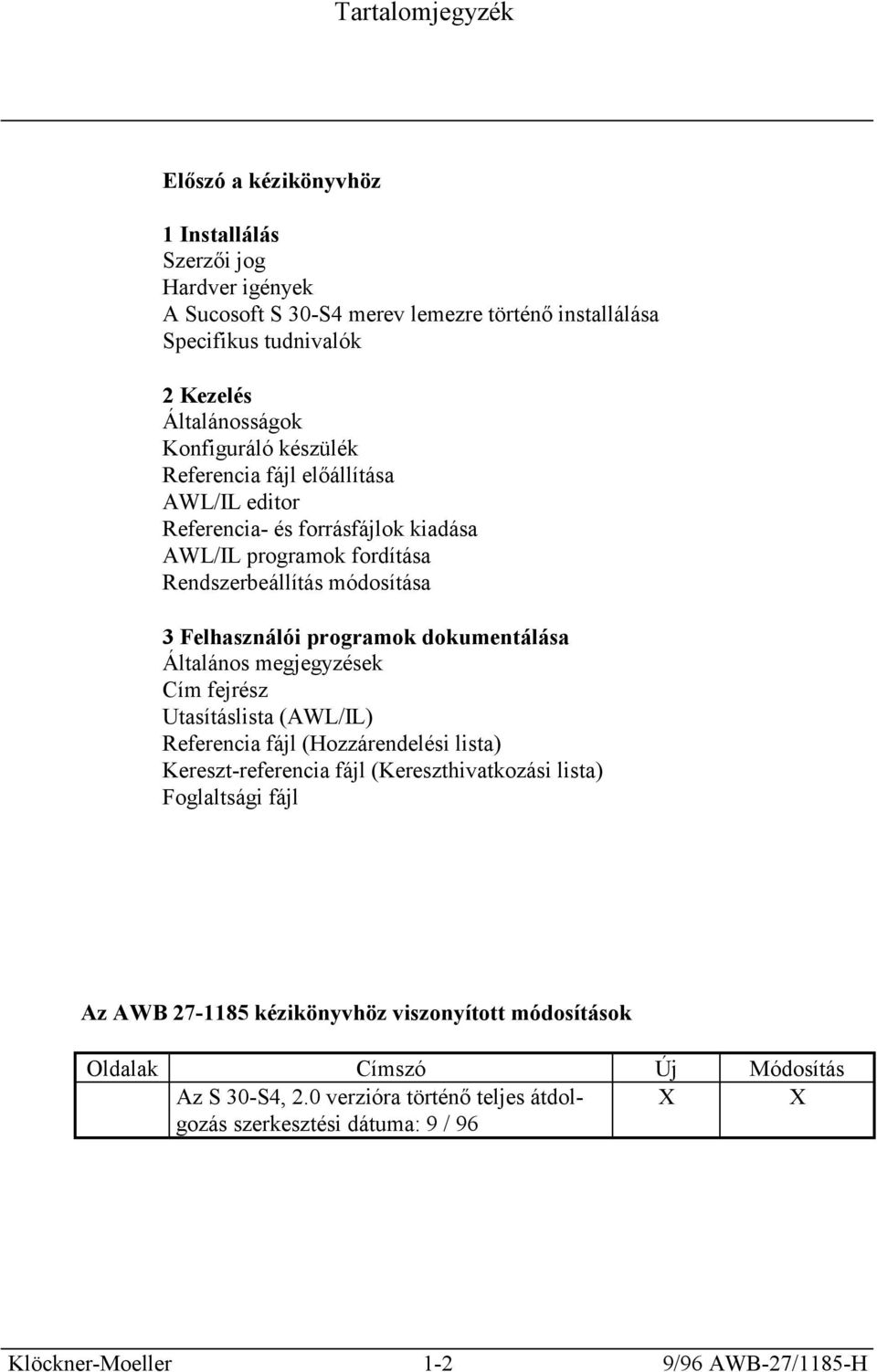 dokumentálása Általános megjegyzések Cím fejrész Utasításlista (AWL/IL) Referencia fájl (Hozzárendelési lista) Kereszt-referencia fájl (Kereszthivatkozási lista) Foglaltsági fájl Az AWB