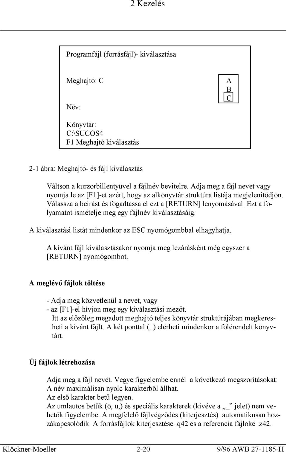 Ezt a folyamatot ismételje meg egy fájlnév kiválasztásáig. A kiválasztási listát mindenkor az ESC nyomógombbal elhagyhatja.