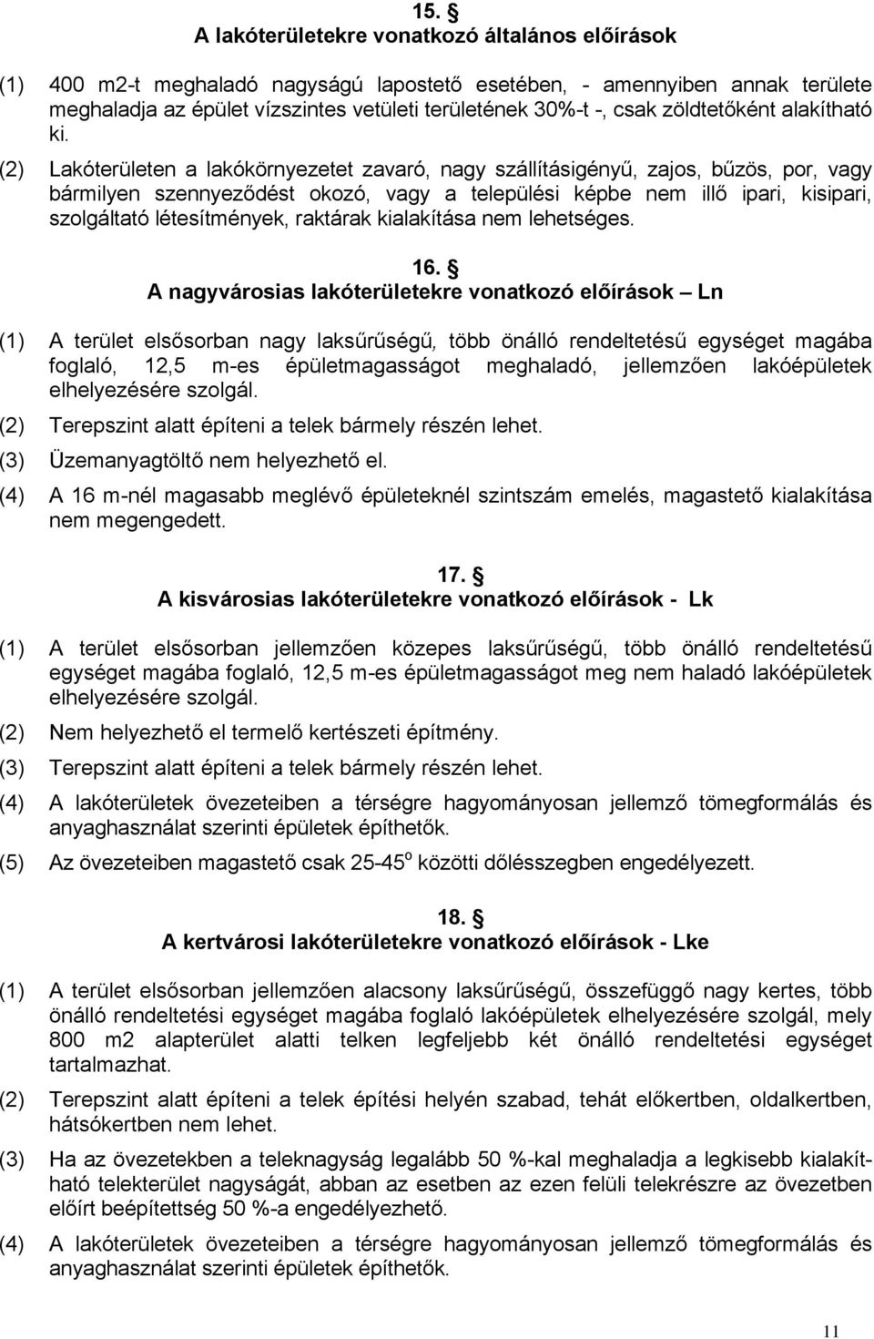 (2) Lakóterületen a lakókörnyezetet zavaró, nagy szállításigényű, zajos, bűzös, por, vagy bármilyen szennyeződést okozó, vagy a települési képbe nem illő ipari, kisipari, szolgáltató létesítmények,