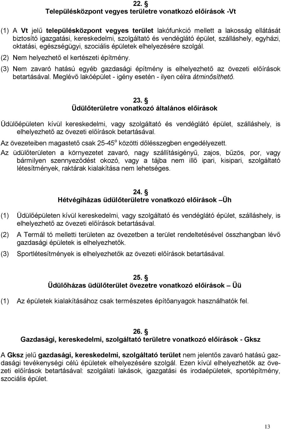 (3) Nem zavaró hatású egyéb gazdasági építmény is elhelyezhető az övezeti előírások betartásával. Meglévő lakóépület - igény esetén - ilyen célra átminősíthető. 23.