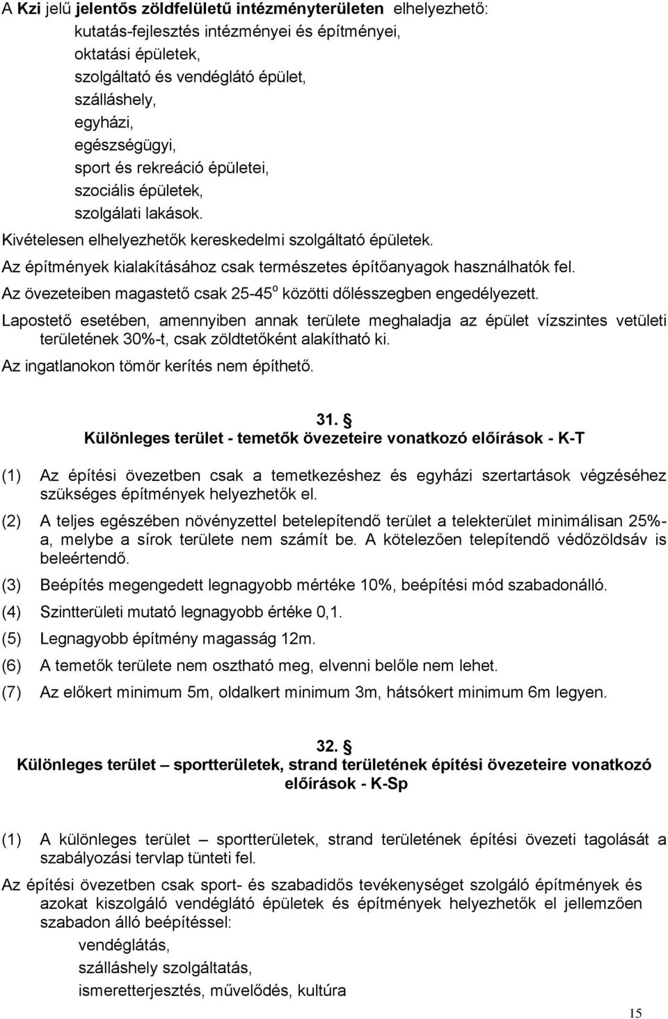 Az építmények kialakításához csak természetes építőanyagok használhatók fel. Az övezeteiben magastető csak 25-45 o közötti dőlésszegben engedélyezett.