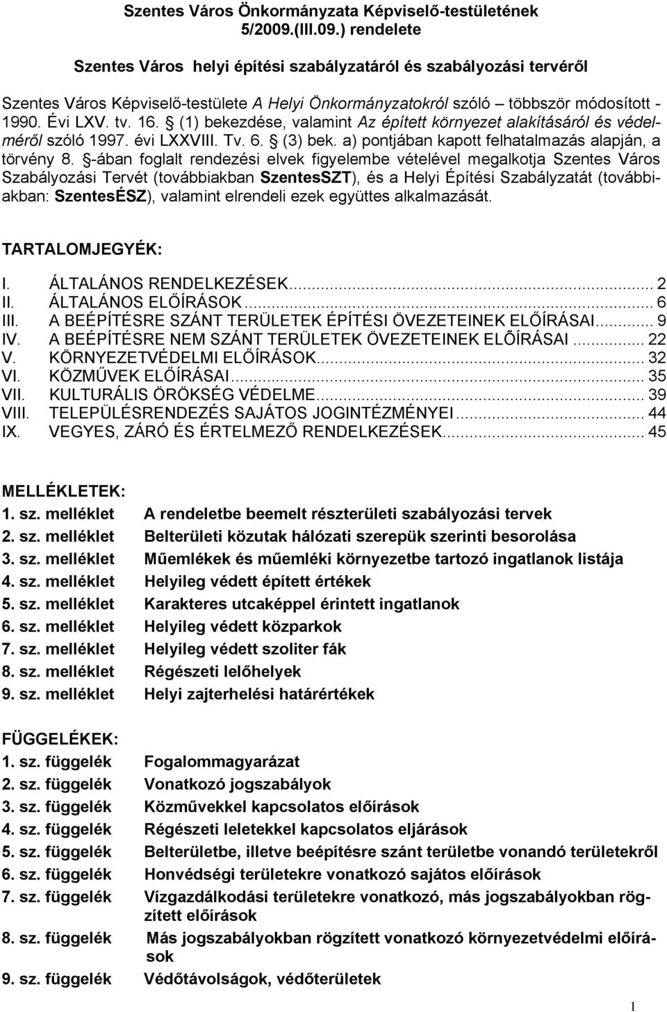 (1) bekezdése, valamint Az épített környezet alakításáról és védelméről szóló 1997. évi LXXVIII. Tv. 6. (3) bek. a) pontjában kapott felhatalmazás alapján, a törvény 8.