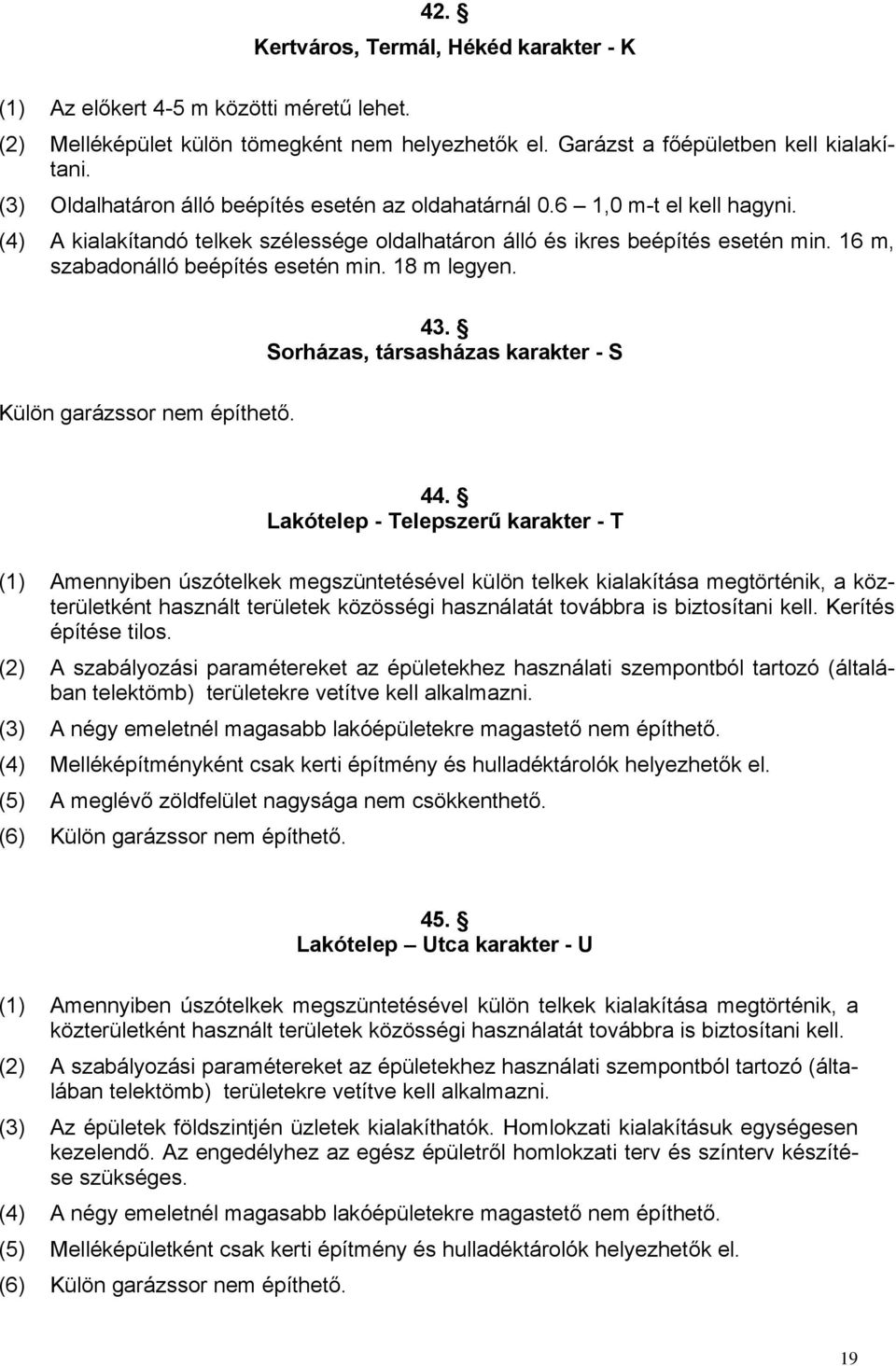 16 m, szabadonálló beépítés esetén min. 18 m legyen. 43. Sorházas, társasházas karakter - S Külön garázssor nem építhető. 44.