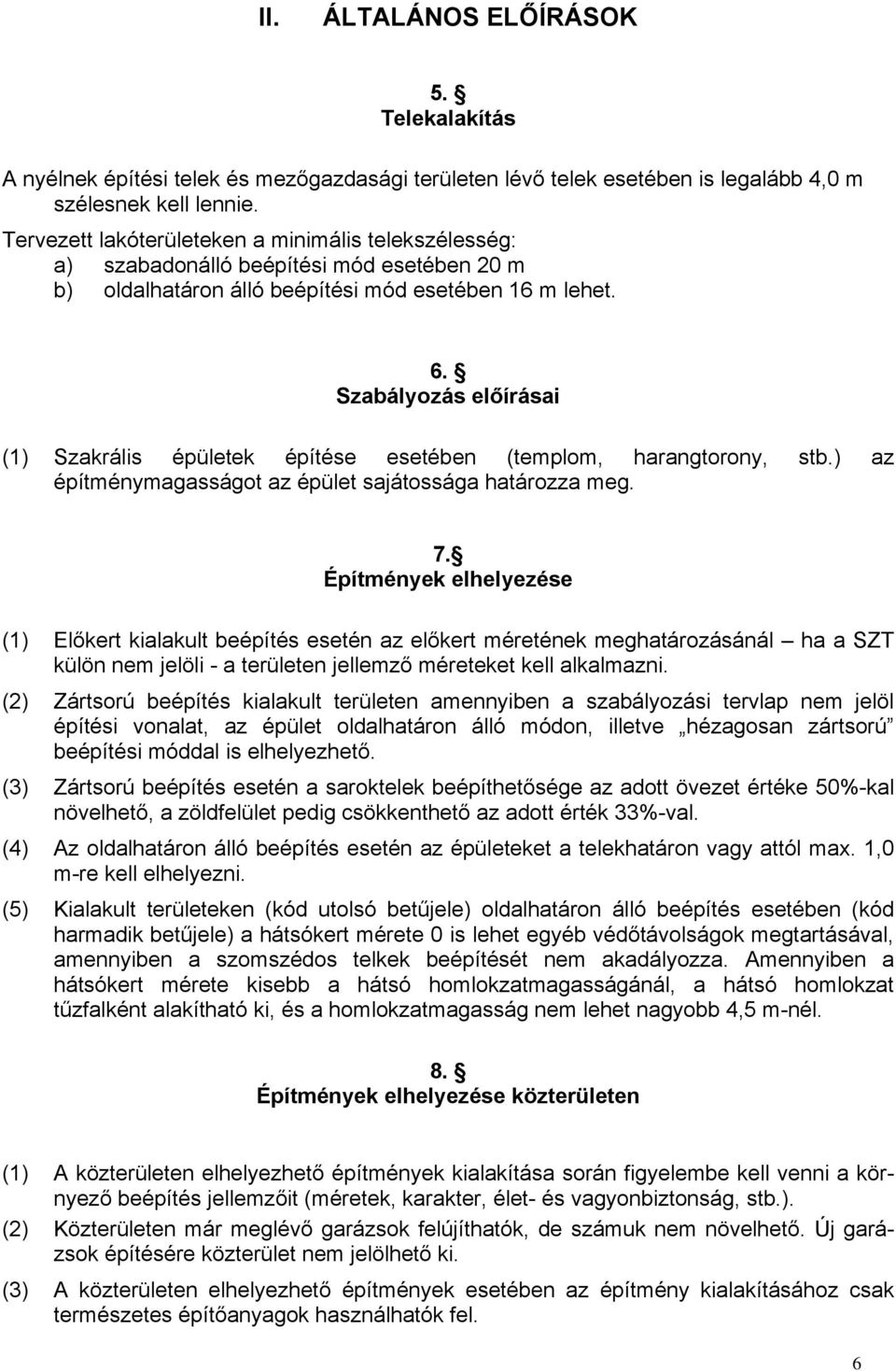 Szabályozás előírásai (1) Szakrális épületek építése esetében (templom, harangtorony, stb.) az építménymagasságot az épület sajátossága határozza meg. 7.