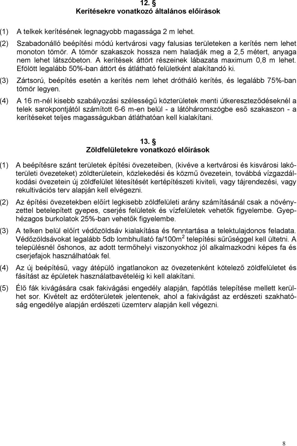 A kerítések áttört részeinek lábazata maximum 0,8 m lehet. Efölött legalább 50%-ban áttört és átlátható felületként alakítandó ki.