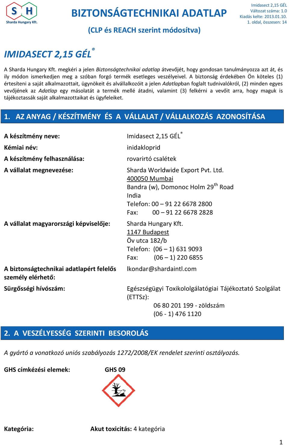 A biztonság érdekében Ön köteles (1) értesíteni a saját alkalmazottait, ügynökeit és alvállalkozóit a jelen Adatlapban foglalt tudnivalókról, (2) minden egyes vevőjének az Adatlap egy másolatát a