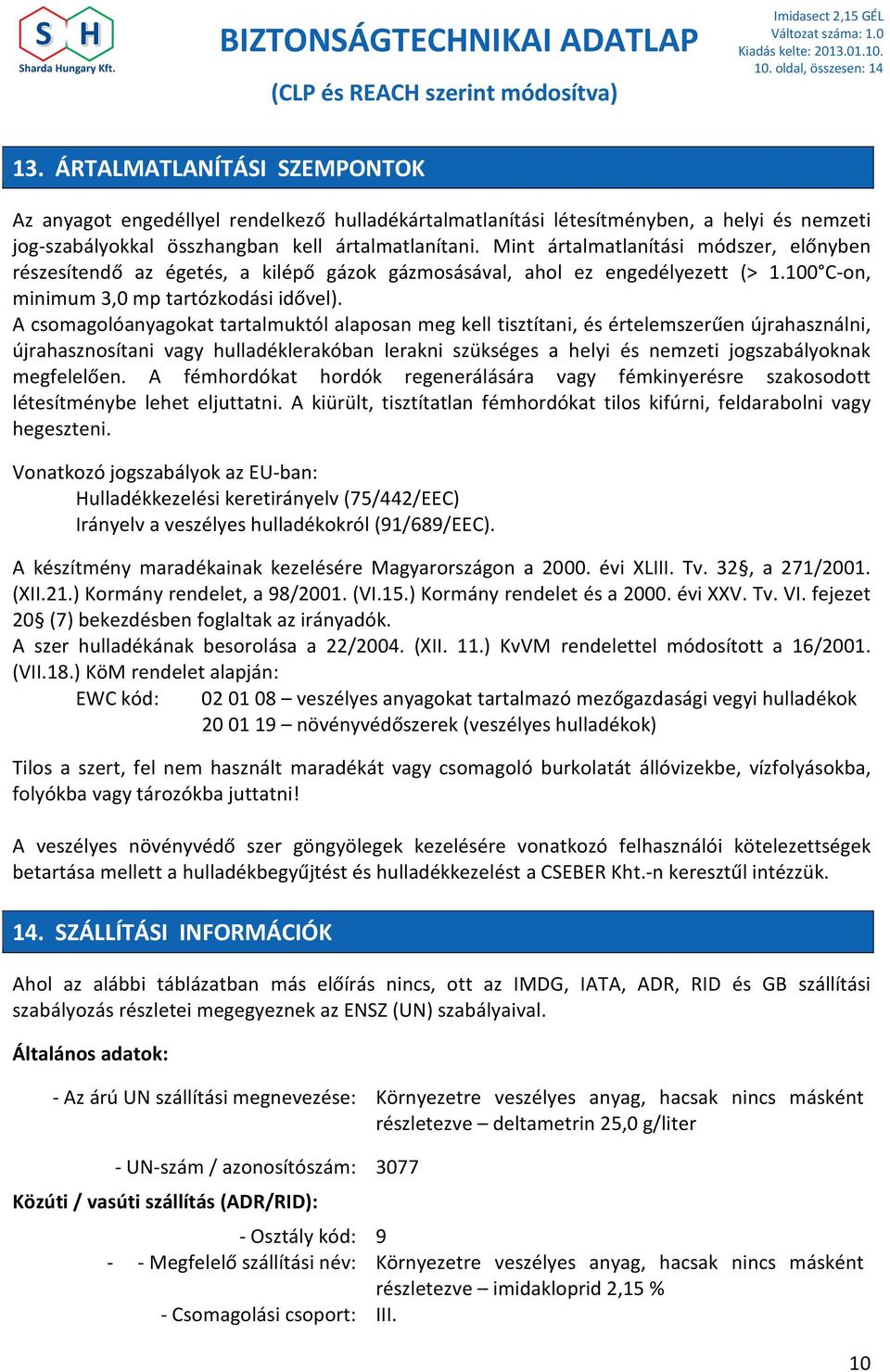 Mint ártalmatlanítási módszer, előnyben részesítendő az égetés, a kilépő gázok gázmosásával, ahol ez engedélyezett (> 1.100 C-on, minimum 3,0 mp tartózkodási idővel).