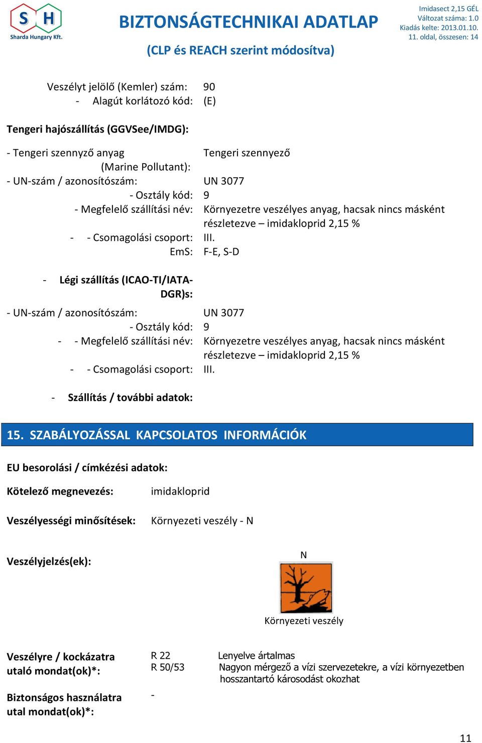 EmS: F-E, S-D - Légi szállítás (ICAO-TI/IATA- DGR)s: - UN-szám / azonosítószám: UN 3077 - Osztály kód: 9 - - Megfelelő szállítási név: Környezetre veszélyes anyag, hacsak nincs másként részletezve