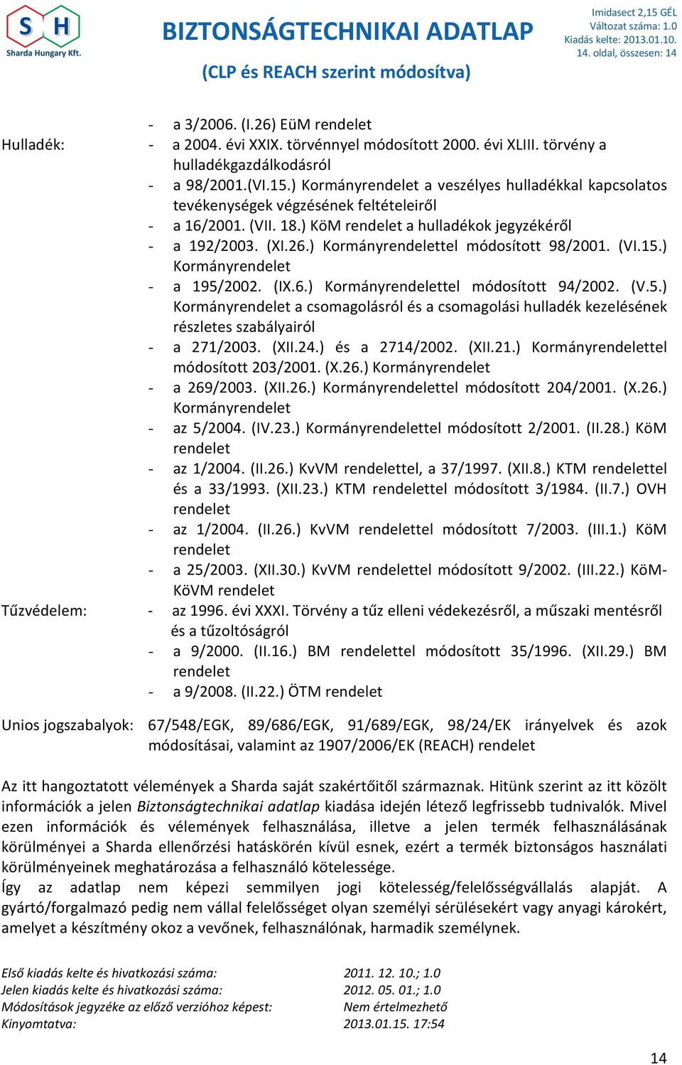 ) Kormányrendelettel módosított 98/2001. (VI.15.) Kormányrendelet - a 195/2002. (IX.6.) Kormányrendelettel módosított 94/2002. (V.5.) Kormányrendelet a csomagolásról és a csomagolási hulladék kezelésének részletes szabályairól - a 271/2003.