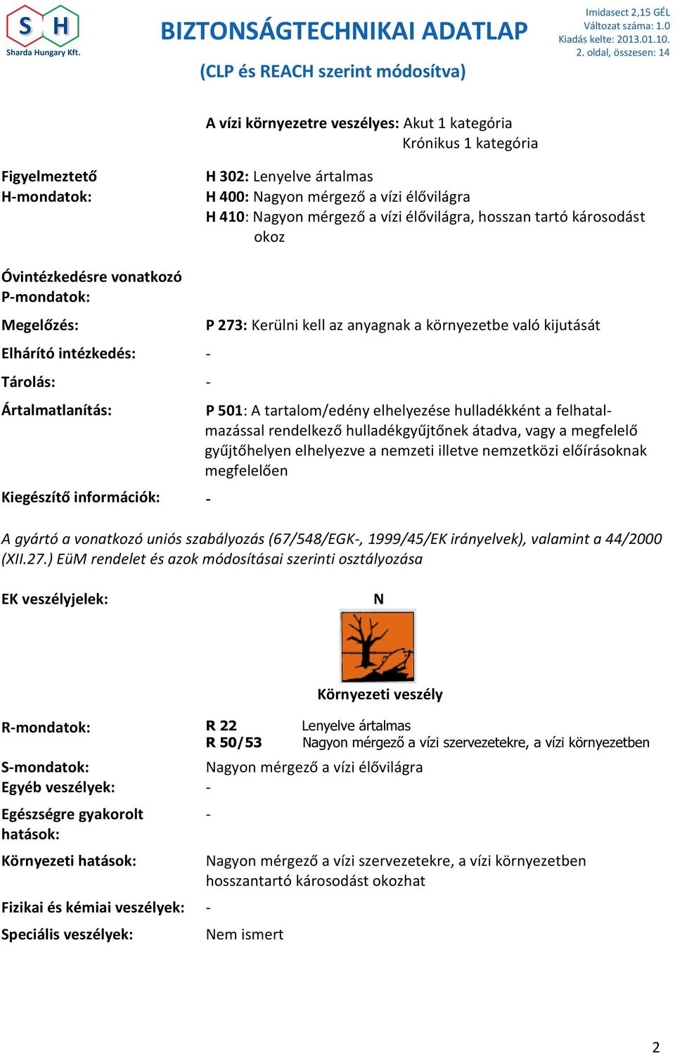 kell az anyagnak a környezetbe való kijutását P 501: A tartalom/edény elhelyezése hulladékként a felhatalmazással rendelkező hulladékgyűjtőnek átadva, vagy a megfelelő gyűjtőhelyen elhelyezve a