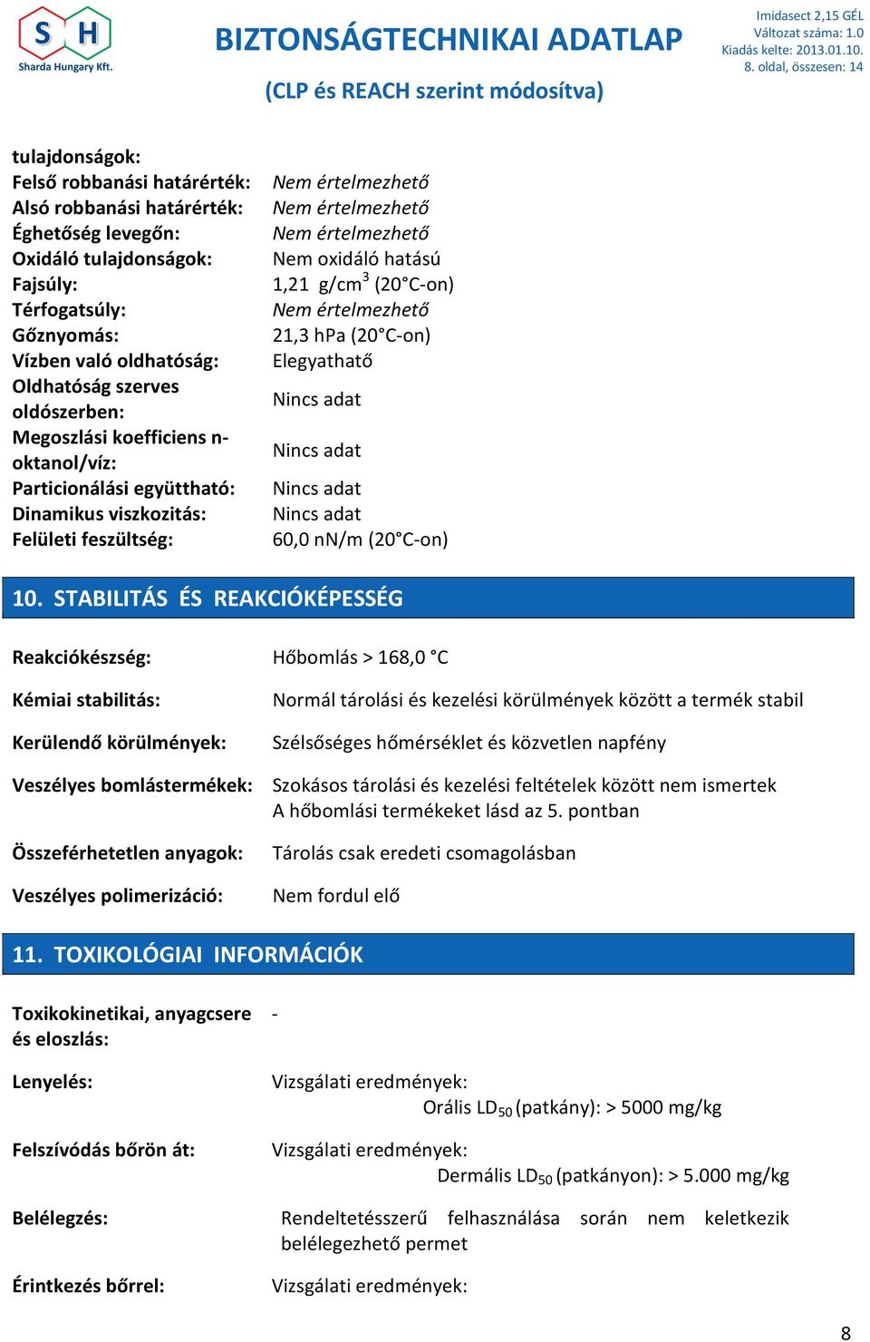 oxidáló hatású 1,21 g/cm 3 (20 C-on) Nem értelmezhető 21,3 hpa (20 C-on) Elegyathatő Nincs adat Nincs adat Nincs adat Nincs adat 60,0 nn/m (20 C-on) 10.