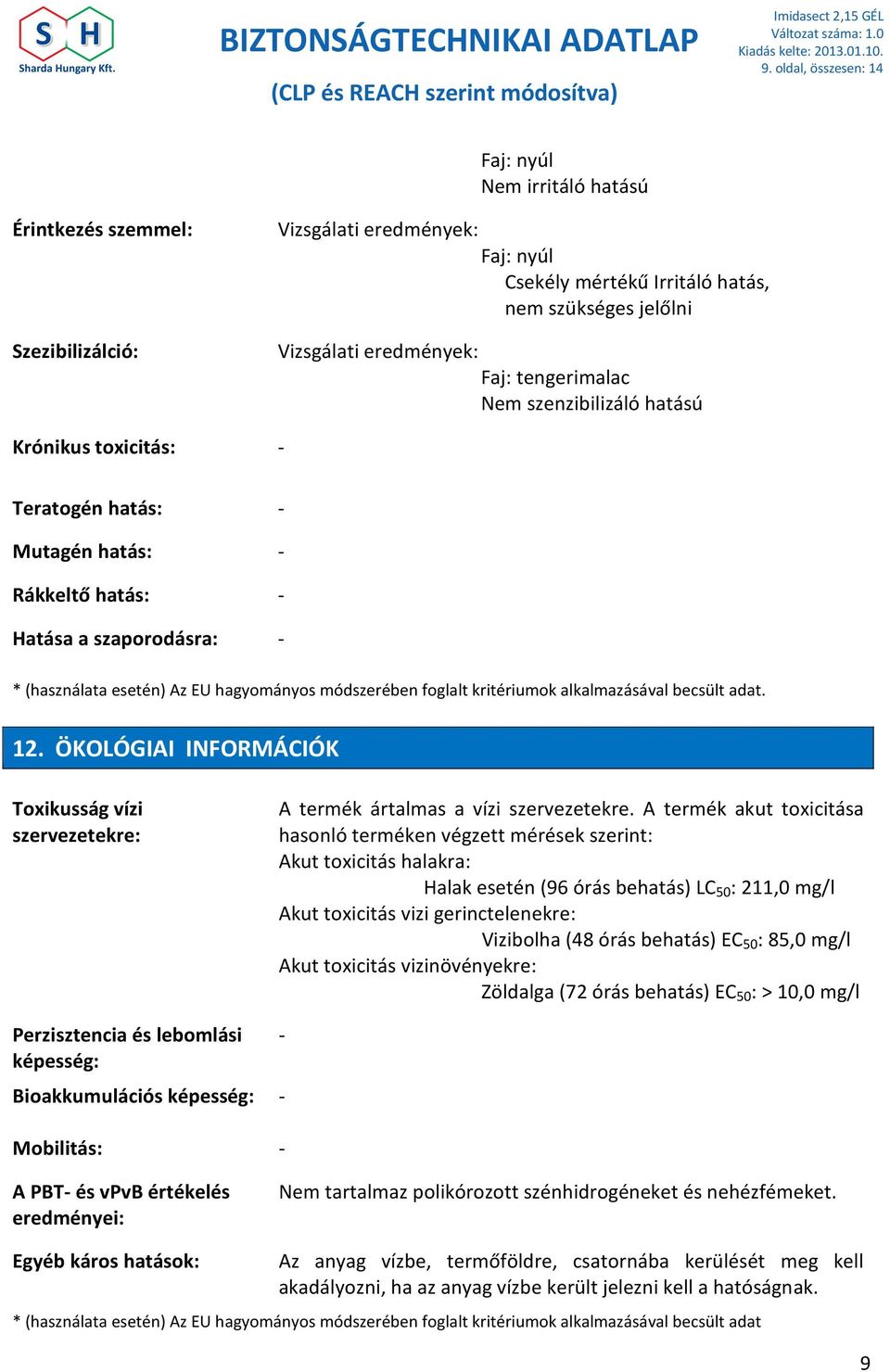 foglalt kritériumok alkalmazásával becsült adat. 12. ÖKOLÓGIAI INFORMÁCIÓK Toxikusság vízi szervezetekre: A termék ártalmas a vízi szervezetekre.