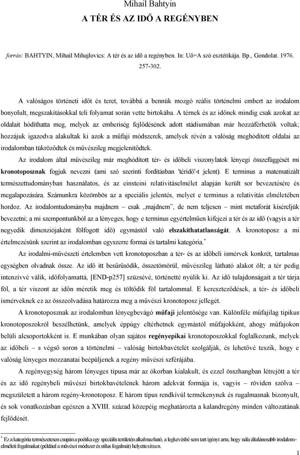 A térnek és az időnek mindig csak azokat az oldalait hódíthatta meg, melyek az emberiség fejlődésének adott stádiumában már hozzáférhetők voltak; hozzájuk igazodva alakultak ki azok a műfaji