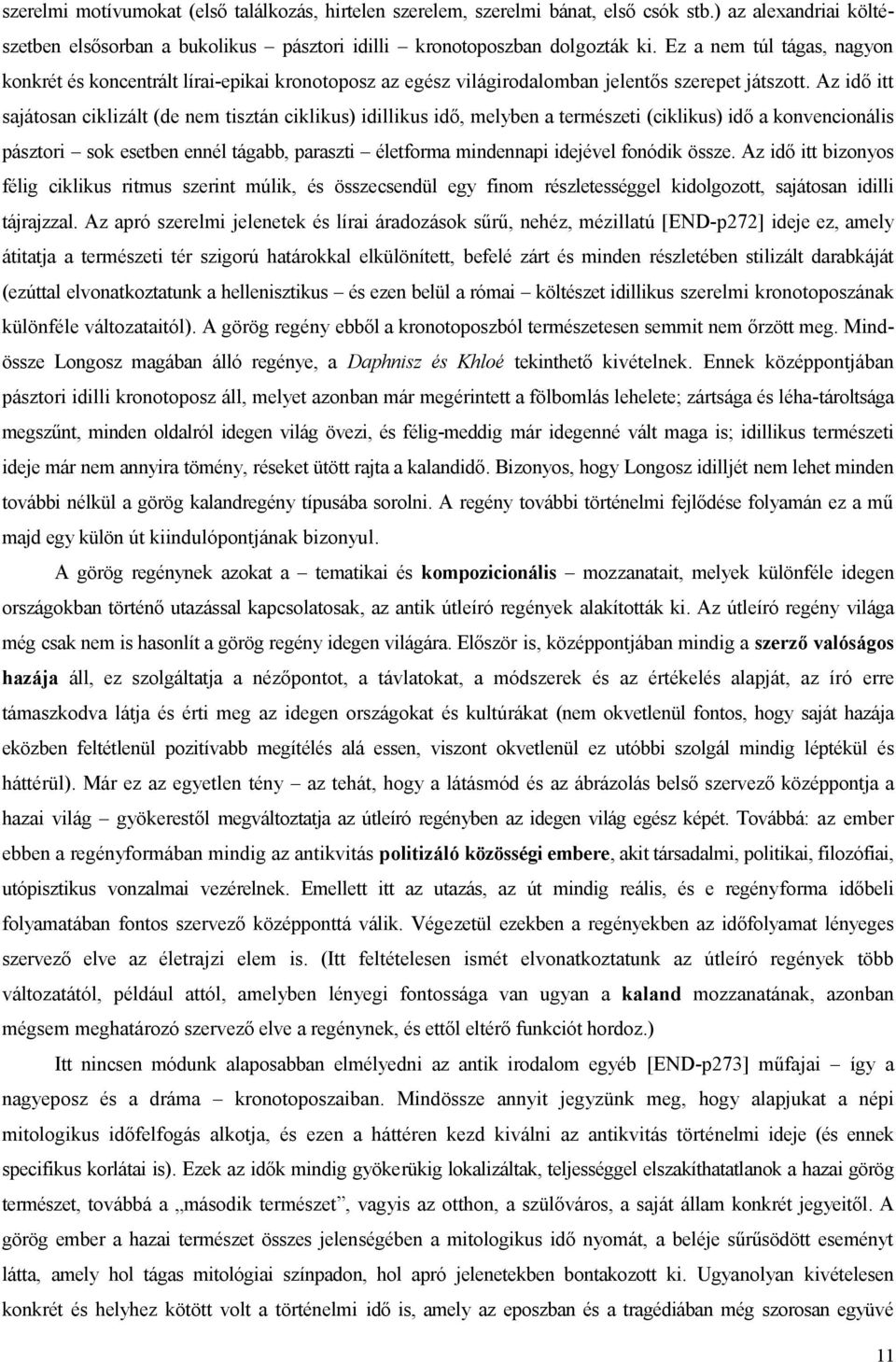 Az idő itt sajátosan ciklizált (de nem tisztán ciklikus) idillikus idő, melyben a természeti (ciklikus) idő a konvencionális pásztori sok esetben ennél tágabb, paraszti életforma mindennapi idejével