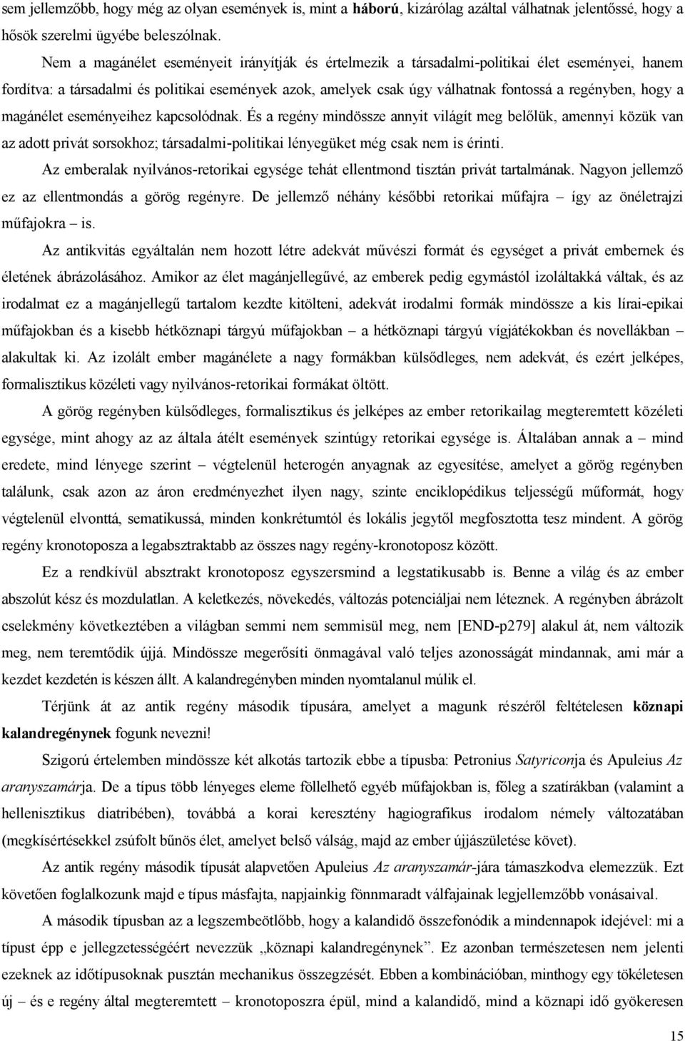 hogy a magánélet eseményeihez kapcsolódnak. És a regény mindössze annyit világít meg belőlük, amennyi közük van az adott privát sorsokhoz; társadalmi-politikai lényegüket még csak nem is érinti.