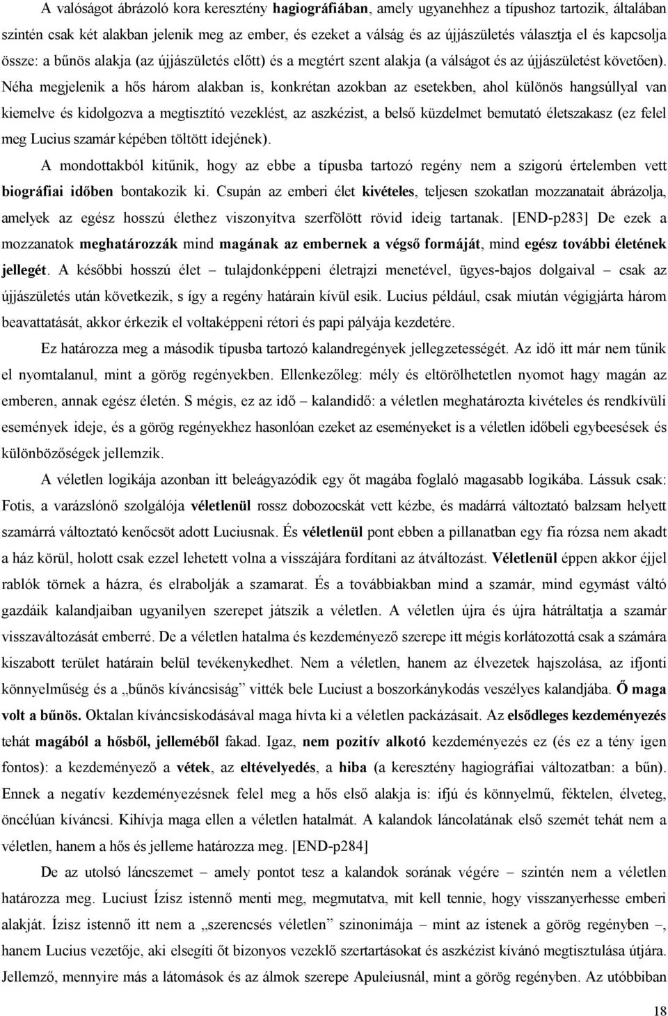 Néha megjelenik a hős három alakban is, konkrétan azokban az esetekben, ahol különös hangsúllyal van kiemelve és kidolgozva a megtisztító vezeklést, az aszkézist, a belső küzdelmet bemutató