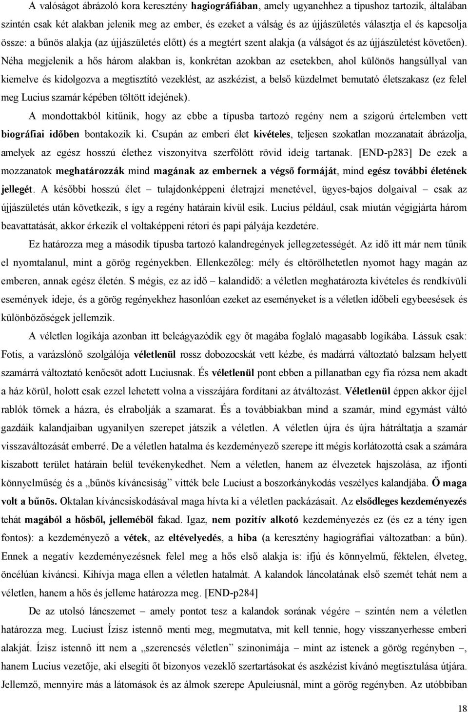 Néha megjelenik a hős három alakban is, konkrétan azokban az esetekben, ahol különös hangsúllyal van kiemelve és kidolgozva a megtisztító vezeklést, az aszkézist, a belső küzdelmet bemutató