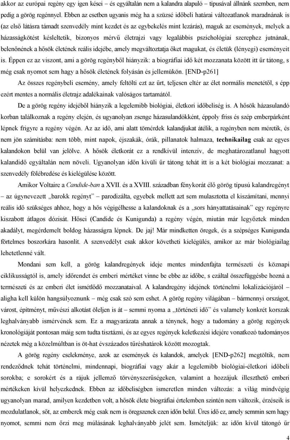 házasságkötést késleltetik, bizonyos mérvű életrajzi vagy legalábbis pszichológiai szerephez jutnának, belenőnének a hősök életének reális idejébe, amely megváltoztatja őket magukat, és életük