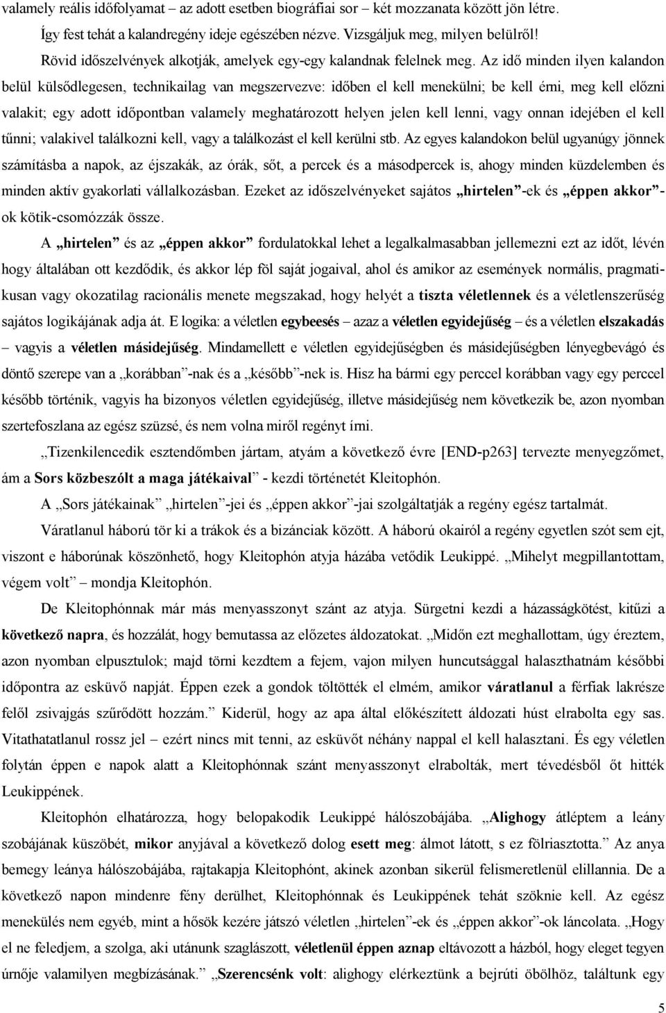 Az idő minden ilyen kalandon belül külsődlegesen, technikailag van megszervezve: időben el kell menekülni; be kell érni, meg kell előzni valakit; egy adott időpontban valamely meghatározott helyen