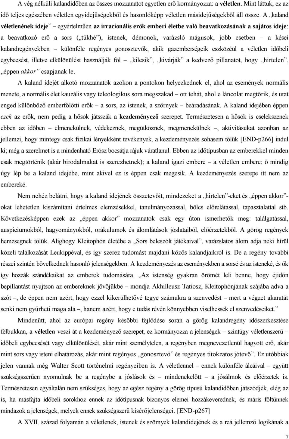 A kaland véletlenének ideje egyértelműen az irracionális erők emberi életbe való beavatkozásának a sajátos ideje: a beavatkozó erő a sors ( tükhé ), istenek, démonok, varázsló mágusok, jobb esetben a