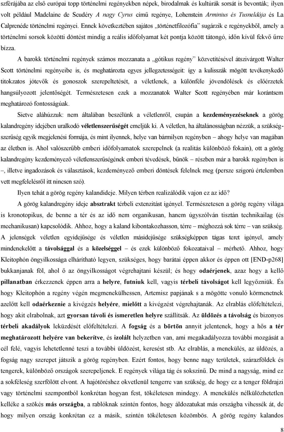 Ennek következtében sajátos történetfilozófia sugárzik e regényekből, amely a történelmi sorsok közötti döntést mindig a reális időfolyamat két pontja között tátongó, időn kívül fekvő űrre bízza.