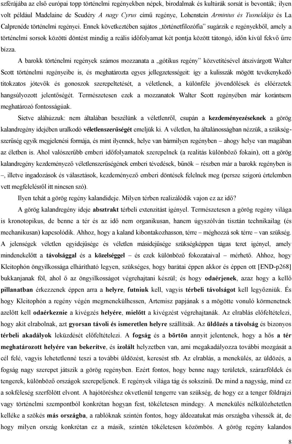 Ennek következtében sajátos történetfilozófia sugárzik e regényekből, amely a történelmi sorsok közötti döntést mindig a reális időfolyamat két pontja között tátongó, időn kívül fekvő űrre bízza.