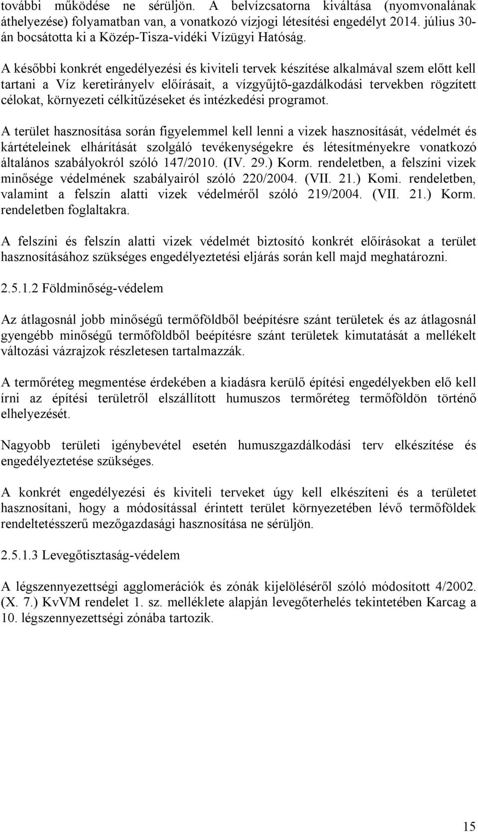 A későbbi konkrét engedélyezési és kiviteli tervek készítése alkalmával szem előtt kell tartani a Víz keretirányelv előírásait, a vízgyűjtő-gazdálkodási tervekben rögzített célokat, környezeti