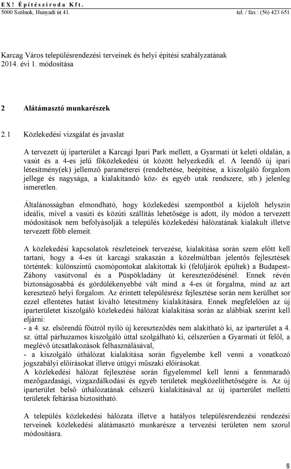 1 Közlekedési vizsgálat és javaslat A tervezett új iparterület a Karcagi Ipari Park mellett, a Gyarmati út keleti oldalán, a vasút és a 4-es jelű főközlekedési út között helyezkedik el.