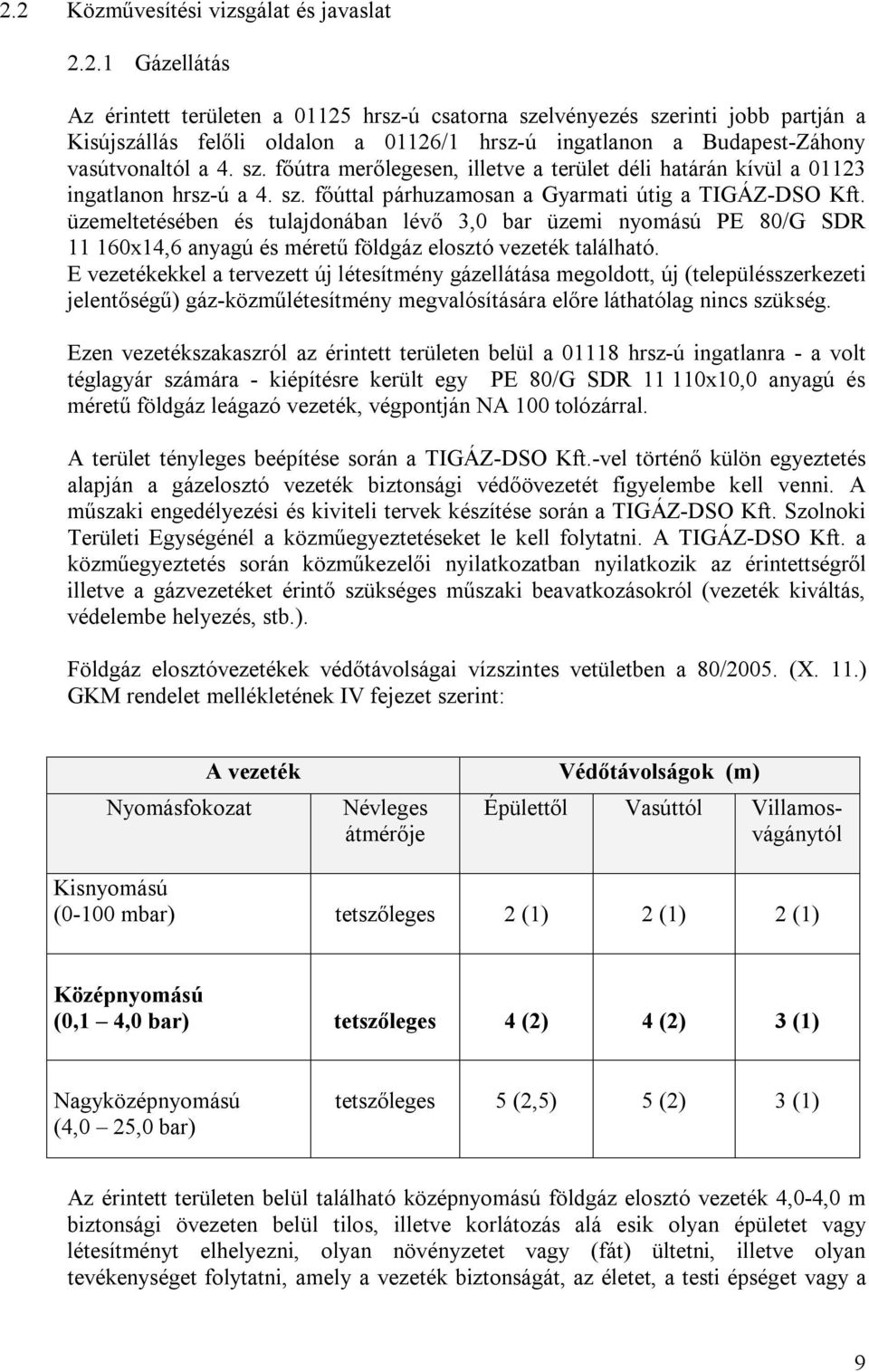 üzemeltetésében és tulajdonában lévő 3,0 bar üzemi nyomású PE 80/G SDR 11 160x14,6 anyagú és méretű földgáz elosztó vezeték található.