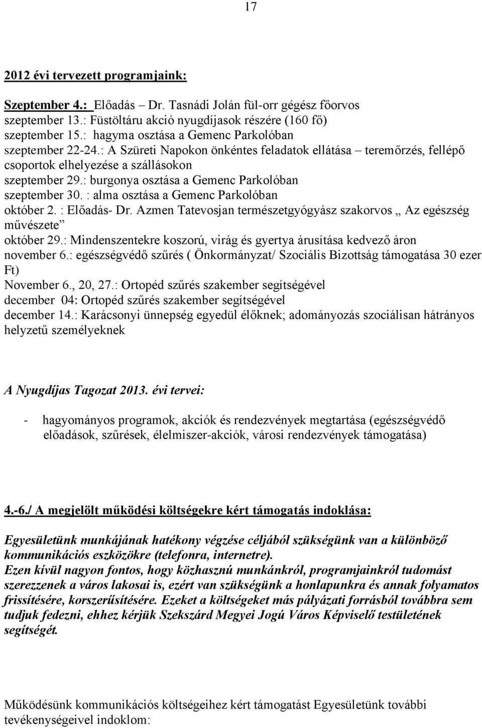 : burgonya osztása a Gemenc Parkolóban szeptember 30. : alma osztása a Gemenc Parkolóban október 2. : Előadás- Dr. Azmen Tatevosjan természetgyógyász szakorvos Az egészség művészete október 29.