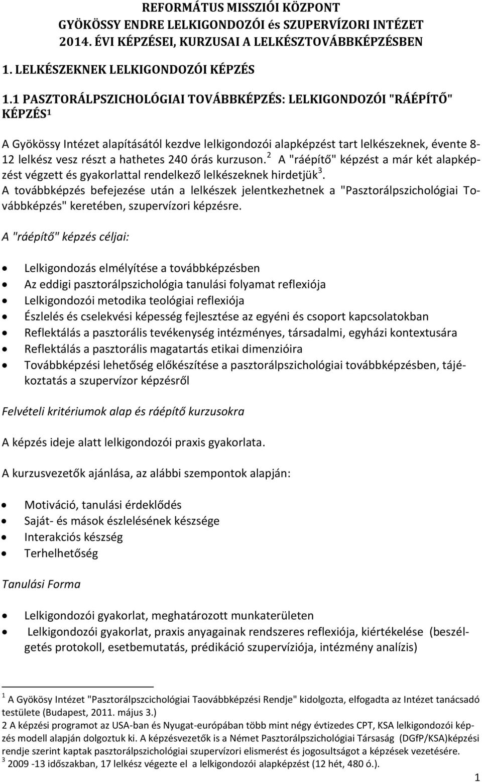 240 órás kurzuson. 2 A "ráépítő" képzést a már két alapképzést végzett és gyakorlattal rendelkező lelkészeknek hirdetjük 3.