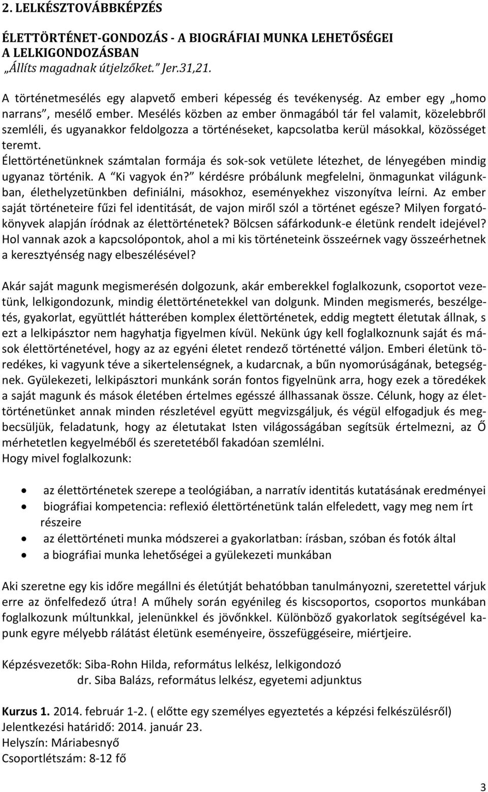 Mesélés közben az ember önmagából tár fel valamit, közelebbről szemléli, és ugyanakkor feldolgozza a történéseket, kapcsolatba kerül másokkal, közösséget teremt.