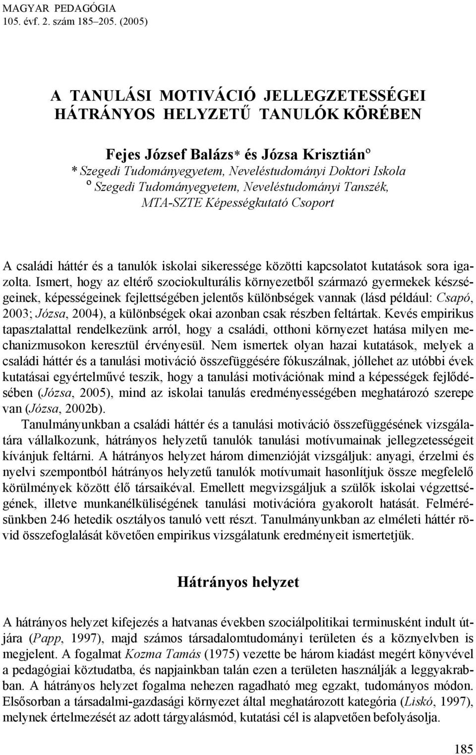 Tudományegyetem, Neveléstudományi Tanszék, MTA-SZTE Képességkutató Csoport A családi háttér és a tanulók iskolai sikeressége közötti kapcsolatot kutatások sora igazolta.