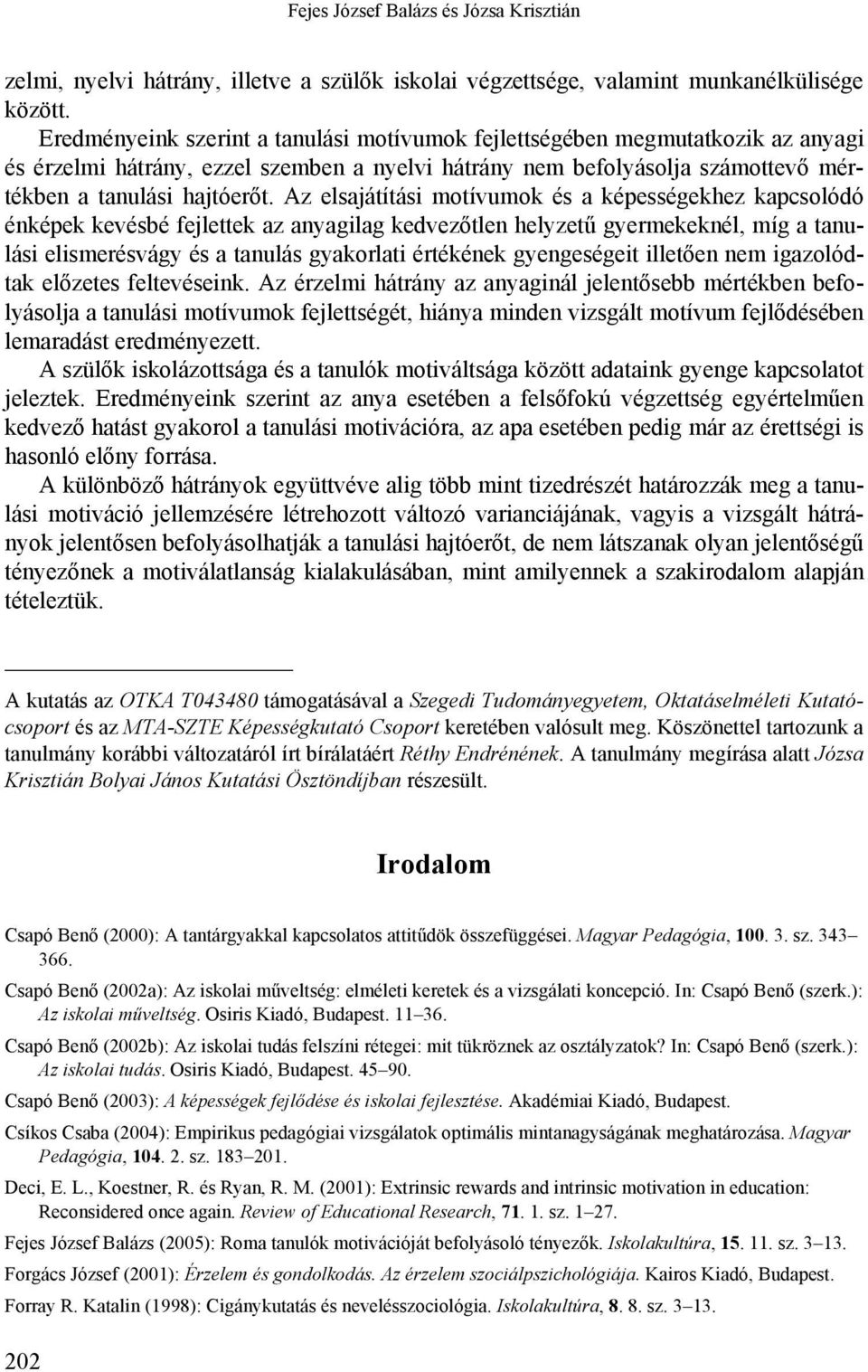 Az elsajátítási motívumok és a képességekhez kapcsolódó énképek kevésbé fejlettek az anyagilag kedvezőtlen helyzetű gyermekeknél, míg a tanulási elismerésvágy és a tanulás gyakorlati értékének