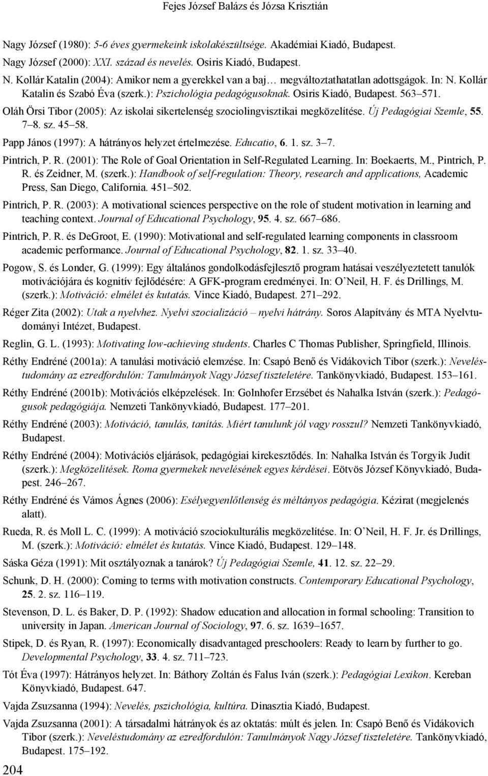 Új Pedagógiai Szemle, 55. 7 8. sz. 45 58. Papp János (1997): A hátrányos helyzet értelmezése. Educatio, 6. 1. sz. 3 7. Pintrich, P. R. (2001): The Role of Goal Orientation in Self-Regulated Learning.