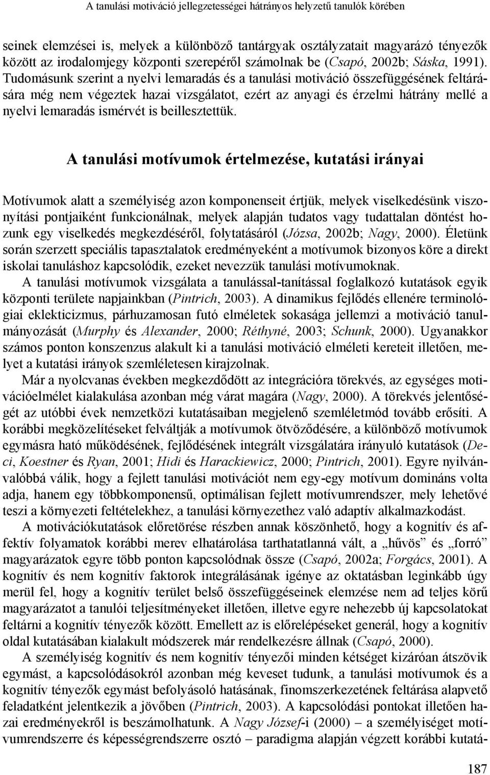 Tudomásunk szerint a nyelvi lemaradás és a tanulási motiváció összefüggésének feltárására még nem végeztek hazai vizsgálatot, ezért az anyagi és érzelmi hátrány mellé a nyelvi lemaradás ismérvét is