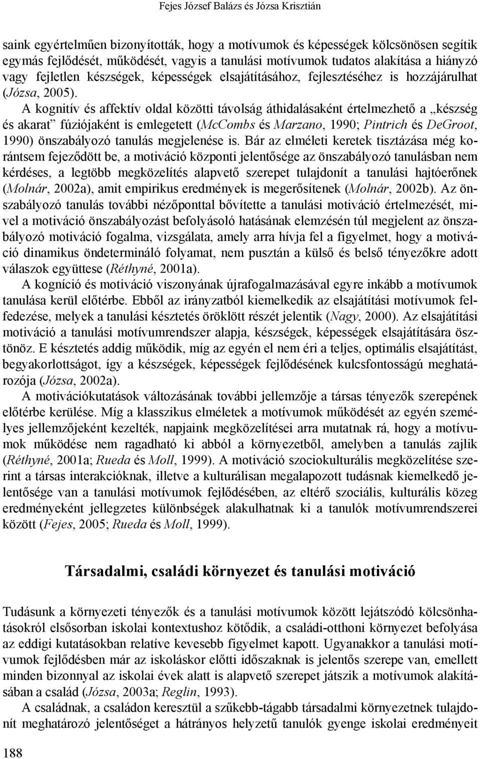 A kognitív és affektív oldal közötti távolság áthidalásaként értelmezhető a készség és akarat fúziójaként is emlegetett (McCombs és Marzano, 1990; Pintrich és DeGroot, 1990) önszabályozó tanulás