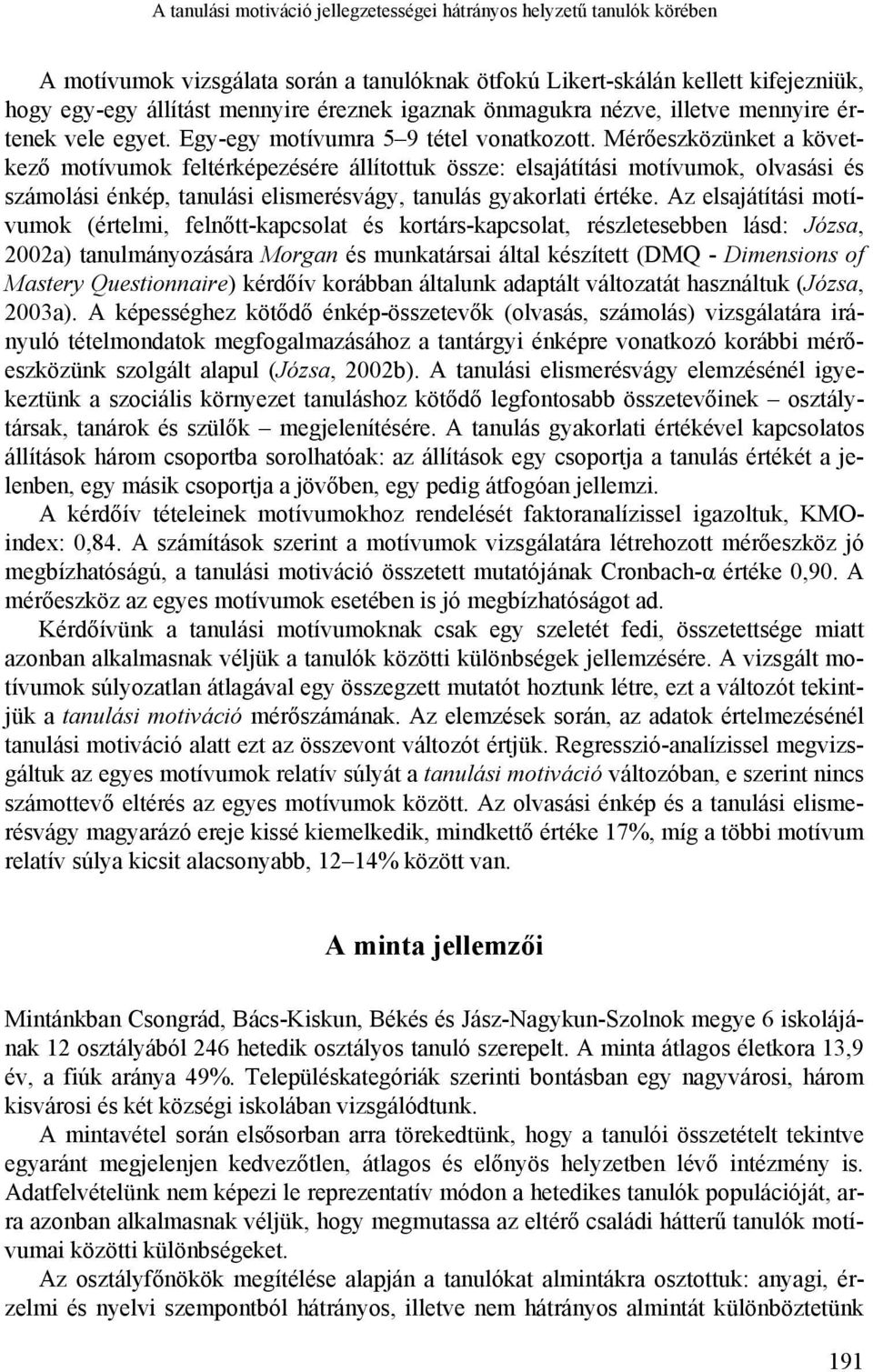 Mérőeszközünket a következő motívumok feltérképezésére állítottuk össze: elsajátítási motívumok, olvasási és számolási énkép, tanulási elismerésvágy, tanulás gyakorlati értéke.